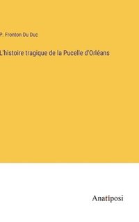 bokomslag L'histoire tragique de la Pucelle d'Orlans