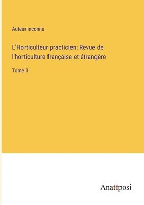 L'Horticulteur practicien; Revue de l'horticulture franaise et trangre 1