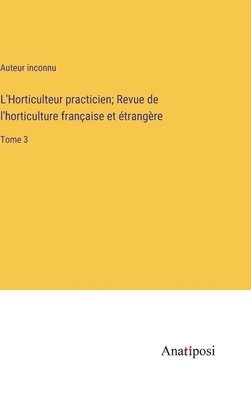 L'Horticulteur practicien; Revue de l'horticulture franaise et trangre 1