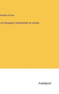 Amédée de Bast, Amédée De Bast - Les fresques; Historiettes et contes, Inbunden