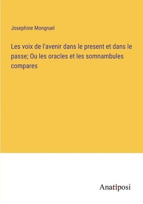 bokomslag Les voix de l'avenir dans le present et dans le passe; Ou les oracles et les somnambules compares