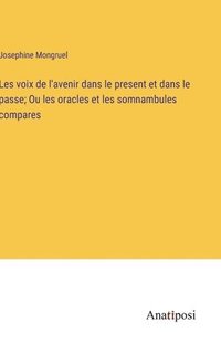 bokomslag Les voix de l'avenir dans le present et dans le passe; Ou les oracles et les somnambules compares