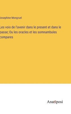 Les voix de l'avenir dans le present et dans le passe; Ou les oracles et les somnambules compares 1