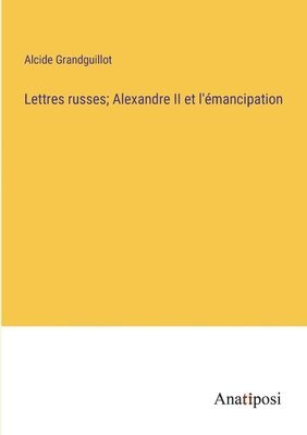 Lettres russes; Alexandre II et l'mancipation 1