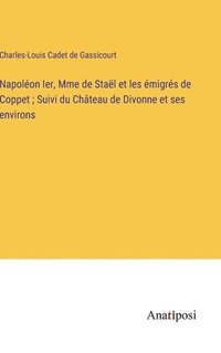 bokomslag Napolon Ier, Mme de Stal et les migrs de Coppet; Suivi du Chteau de Divonne et ses environs