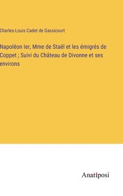 bokomslag Napolon Ier, Mme de Stal et les migrs de Coppet; Suivi du Chteau de Divonne et ses environs