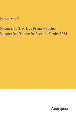 Discours De S. A. I. Le Prince Napoleon; Banquet De L'isthme De Suez, 11 Fevrier 1864 1