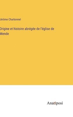 bokomslag Origine et histoire abrge de l'glise de Mende