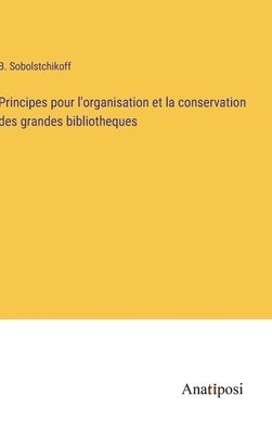 Principes pour l'organisation et la conservation des grandes bibliotheques 1