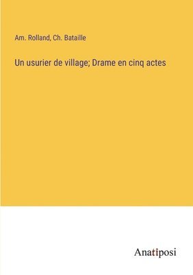 bokomslag Un usurier de village; Drame en cinq actes