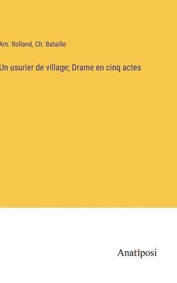 bokomslag Un usurier de village; Drame en cinq actes