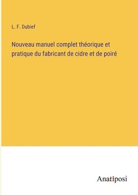 L F Dubief, L. F. Dubief - Nouveau manuel complet théorique et pratique du fabricant de cidre et de poiré, Häftad