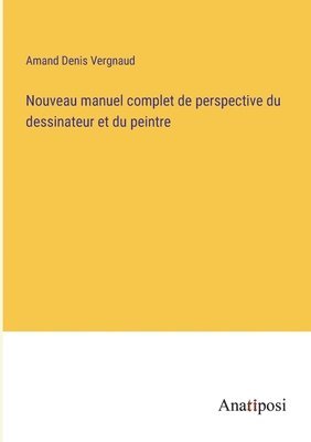 Amand Denis Vergnaud - Nouveau manuel complet de perspective du dessinateur et du peintre, Häftad