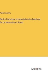 bokomslag Notice historique et descriptive du chemin de fer de Montauban à Rodez
