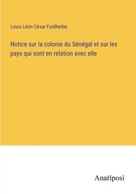 Notice sur la colonie du Sngal et sur les pays qui sont en relation avec elle 1