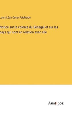 bokomslag Notice sur la colonie du Sénégal et sur les pays qui sont en relation avec elle