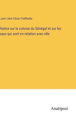 bokomslag Notice sur la colonie du Sngal et sur les pays qui sont en relation avec elle