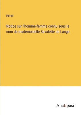 bokomslag Notice sur l'homme-femme connu sous le nom de mademoiselle Savalette de Lange