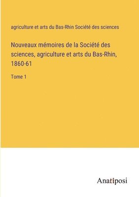 Nouveaux mmoires de la Socit des sciences, agriculture et arts du Bas-Rhin, 1860-61 1