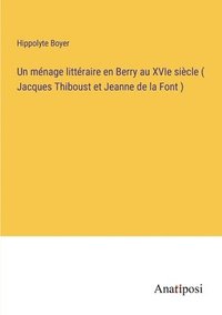 bokomslag ménage littéraire en Berry au XVIe siècle ( Jacques Thiboust et Jeanne de la Font )