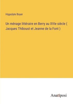 bokomslag ménage littéraire en Berry au XVIe siècle ( Jacques Thiboust et Jeanne de la Font )