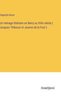 bokomslag Un mnage littraire en Berry au XVIe sicle ( Jacques Thiboust et Jeanne de la Font )