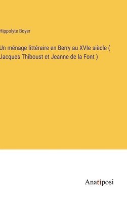 bokomslag Un mnage littraire en Berry au XVIe sicle ( Jacques Thiboust et Jeanne de la Font )