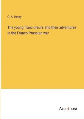 bokomslag young franc-tireurs and their adventures in the Franco-Prussian war