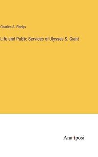 bokomslag Life and Public Services of Ulysses S. Grant