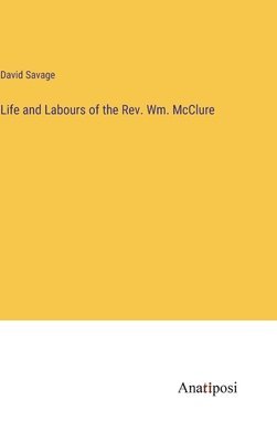 bokomslag Life and Labours of the Rev. Wm. McClure