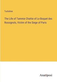 bokomslag The Life of Tammie Chattie of Le Boquet des Rossignols, Victim of the Siege of Paris