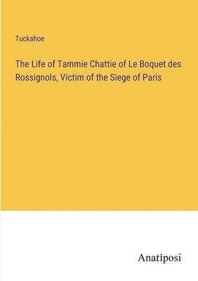 bokomslag Life of Tammie Chattie of Le Boquet des Rossignols, Victim of the Siege of Paris