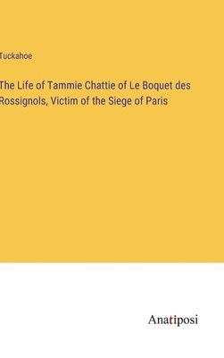 The Life of Tammie Chattie of Le Boquet des Rossignols, Victim of the Siege of Paris 1