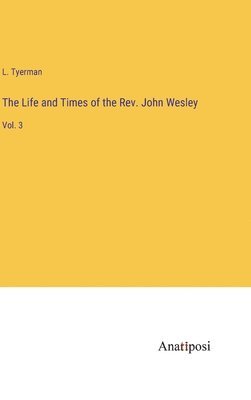 The Life and Times of the Rev. John Wesley 1