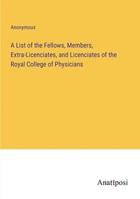 bokomslag A List of the Fellows, Members, Extra-Licenciates, and Licenciates of the Royal College of Physicians