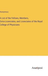 bokomslag A List of the Fellows, Members, Extra-Licenciates, and Licenciates of the Royal College of Physicians
