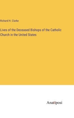 Lives of the Deceased Bishops of the Catholic Church in the United States 1