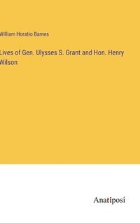 bokomslag Lives of Gen. Ulysses S. Grant and Hon. Henry Wilson