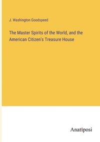 bokomslag Master Spirits of the World, and the American Citizen's Treasure House