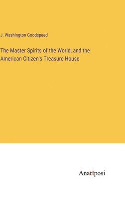 bokomslag Master Spirits of the World, and the American Citizen's Treasure House