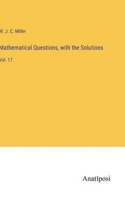 Mathematical Questions, with the Solutions 1