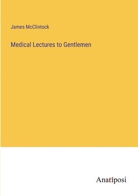 bokomslag Medical Lectures to Gentlemen