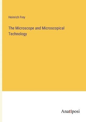 The Microscope and Microscopical Technology 1