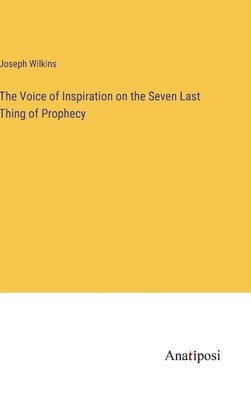 bokomslag The Voice of Inspiration on the Seven Last Thing of Prophecy