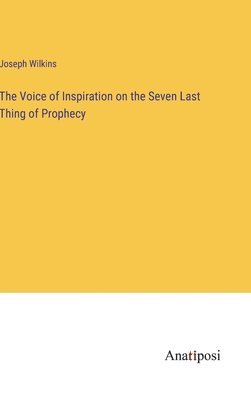 Joseph Wilkins - Voice of Inspiration on the Seven Last Thing of Prophecy, Inbunden