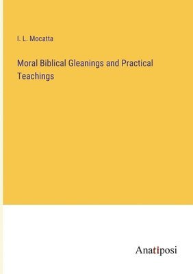 I L Mocatta, I. L. Mocatta - Moral Biblical Gleanings and Practical Teachings, Häftad