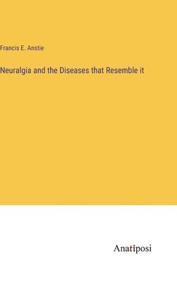 bokomslag Neuralgia and the Diseases that Resemble it