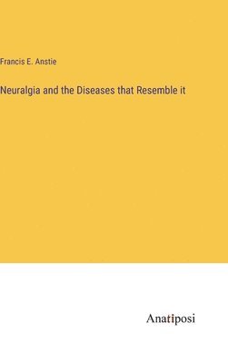 Neuralgia and the Diseases that Resemble it