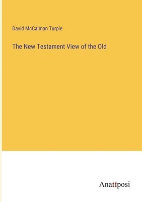 The New Testament View of the Old 1