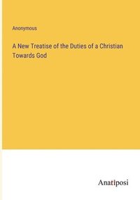 bokomslag A New Treatise of the Duties of a Christian Towards God